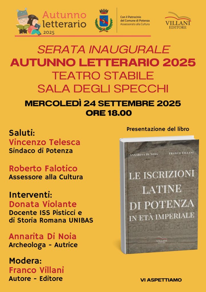 Serata inaugurale Autunno letterario, teatro Stabile, 24 setembre 2025
Presentazione del libro “Le iscrizioni di Potenza in età
imperiale” di Annarita Di Noia -Franco Villani